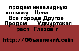 продам инвалидную коляску › Цена ­ 10 000 - Все города Другое » Продам   . Удмуртская респ.,Глазов г.